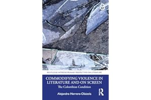 Commodifying Violence in Literature and on Screen: The Colombian Condition (Routledge Interdisciplinary Perspectives on Liter