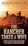 The Rancher Takes a Wife: A True Account of Life on the Last Great Cattle Frontier by Richmond P. Hobson