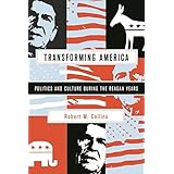 Transforming America: Politics and Culture During the Reagan Years