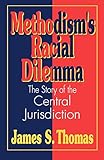 Methodism's Racial Dilemma: The Story of the Central Jurisdiction by James Thomas