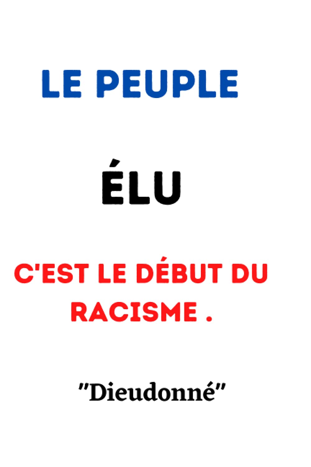 Le Peuple Elu C Est Le Debut Du Racisme Dieudonne Citation Du Celebre Humoriste Carnet De Note Ligne De 1 Pages Pour Les Fans Du Comedien Ferme La Mais Amazon Ca Livres