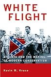 Front cover for the book White Flight: Atlanta and the Making of Modern Conservatism by Kevin M. Kruse