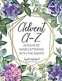 Advent A-Z: 26 Days of Hand Lettering with the Saints by Lorelei Worland