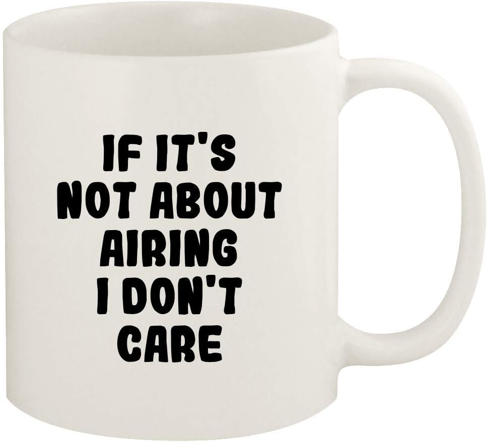 If It's Not About AIRING, I Don't Care - 11oz Ceramic White Coffee Mug Cup, White