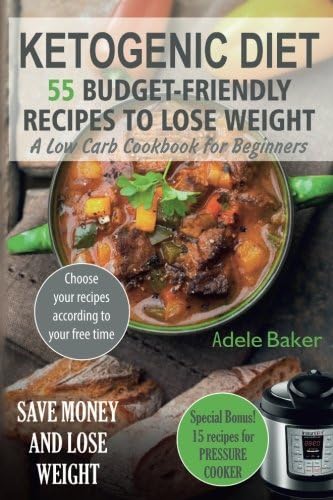 Ketogenic Diet: 55 Budget-Friendly Recipes to Lose Weight. A Low Carb Cookbook for Beginners. (Ketogenic recipes, Ketogenic Cookbook for Weight Loss)