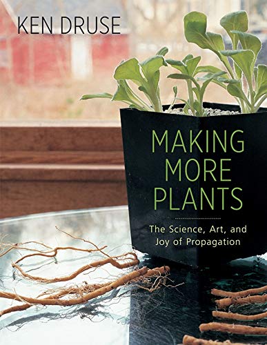 Making More Plants: The Science, Art, and Joy of Propagation by Ken Druse