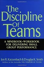 The Discipline of Teams: A Mindbook-Workbook for Delivering Small Group Performance