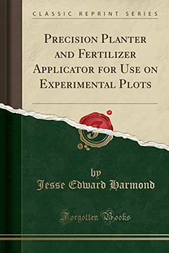 Precision Planter and Fertilizer Applicator for Use on Experimental Plots (Classic Reprint) Paperback – 15 Nov 2018