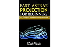 Fast Astral Projection for Beginners: Your Guidebook of Astral Traveling Techniques