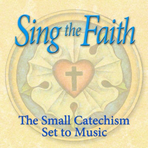 Sing the Faith The Small Catechism Set to Music by Concordia