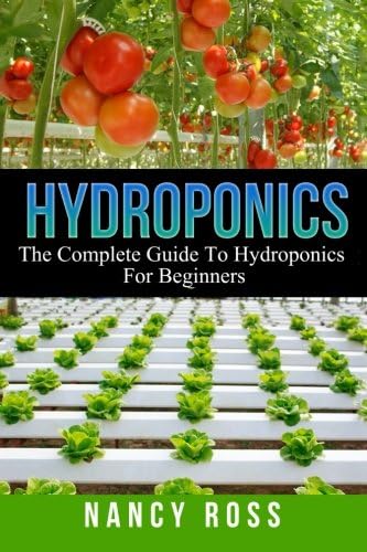 Hydroponics: The Complete Guide To Hydroponics For Beginners Paperback – April 25, 2016