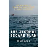 The Alcohol Escape Plan: The Big Book of Practical Advice from a Former Alcoholic