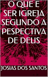Livro O QUE E SER IGREJA SEGUNDO A PESPECTIVA DE DEUS