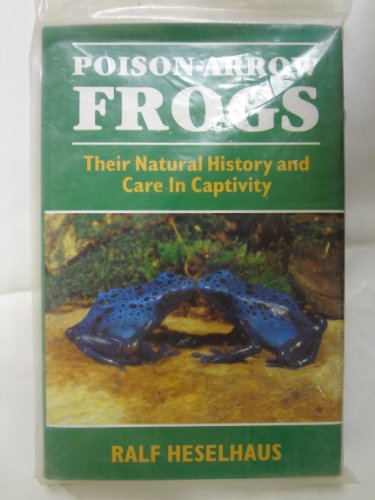 Poison Arrow Frogs: Their Natural History and Care in Captivity by Ralf Heselhaus