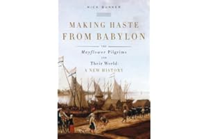 Making Haste from Babylon: The Mayflower Pilgrims and Their World: A New History