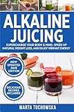 Alkaline Juicing: Supercharge Your Body & Mind, Speed Up Natural Weight Loss, and Enjoy Vibrant Ener by Marta Tuchowska