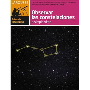 Observar las Constelaciones a simple vista (Larousse - Libros Ilustrados/ Prácticos - Ocio Y Naturaleza - Astronomía - Guías De Astronomía) Observar las Constelaciones a simple vista (Larousse - Libros Ilustrados/ Prácticos - Ocio Y Naturaleza - Astronomía - Guías De Astronomía)