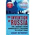 The Invention of Russia: The Journey from Gorbachev's Freedom to Putin's War