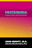 Proteinuria: Causes, Tests and Treatments by John Hewitt MA, Michelle Gabata MD