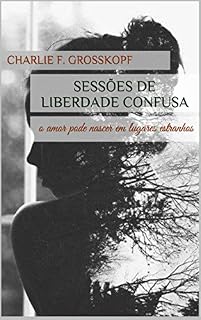 Livro Sessões de Liberdade Confusa: o amor pode nascer em lugares estranhos (Duologia Psique Livro 1)