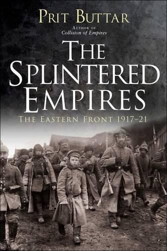 Download The Splintered Empires: The Eastern Front 1917–21 Download The Splintered Empires: The Eastern Front 1917–21
