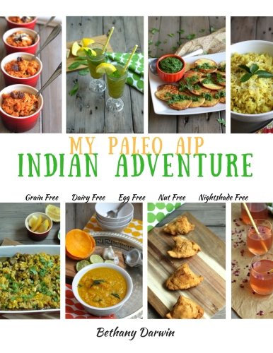 My Paleo AIP Indian Adventure: 60+ allergen friendly Indian recipes, so you can enjoy Indian food again! by Mrs Bethany Tapp Darwin