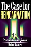 The Case for Reincarnation: Your Path to Perfection