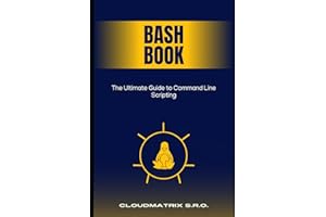 Bash Book: The Ultimate Guide to Command Line Scripting