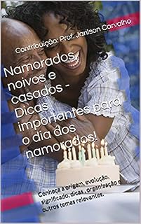 Livro Namorados, noivos e casados - Dicas importantes para o dia dos namorados! : Conheça a origem, evolução, significado, dicas , organização e outros temas relevantes.