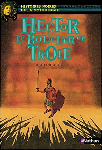 Hector Le Bouclier De Troie 10 Histoires Noires De La Mythologie French Edition Hugo Hector 9782092504406 Amazon Com Books