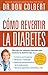 Cómo revertir la diabetes: Descubra los métodos naturales para controlar la diabetes tipo 2 (Spanish Edition)
