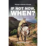 If Not Now, When?: Writings in Defense of Europe