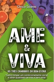 Livro Ame & Viva: Os Três Caminhos para a Saúde. Como Romper o Condicionamento Social e Obter Qualidade de Vida e Bem-estar