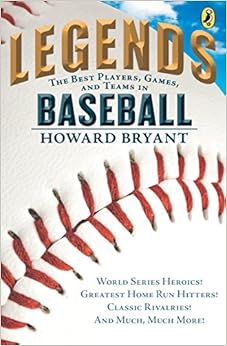 Legends: The Best Players, Games, and Teams in Baseball: World Series Heroics! Greatest Home Run Hitters! Classic Rivalries! And Much, Much More! (Legends: Best Players, Games, & Teams), by Howard Bryant
