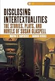 Disclosing Intertextualities : The Stories, Plays, and Novels of Susan Glaspell, , 9042020822