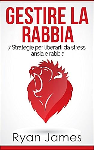 Gestire La Rabbia 7 Strategie Per Liberarti Da Stress Ansia E Rabbia Anger Management Italian Edition James Ryan Amazon Com Books