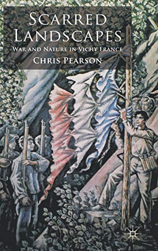 Scarred Landscapes: War and Nature in Vichy France by C. Pearson