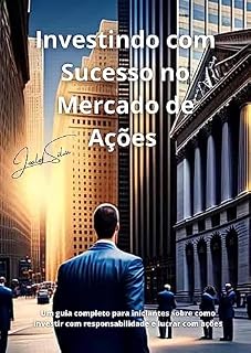 Livro Investindo com Sucesso no Mercado de Ações: Um guia completo para iniciantes sobre como investir com responsabilidade e lucrar com ações