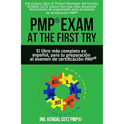 EXAMEN PMP® AL PRIMER INTENTO: El libro más completo totalmente en español para tu preparación al Examen PMP®
