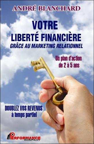Votre liberté financière grâce au marketing relationnel (French Edition) by André Blanchard