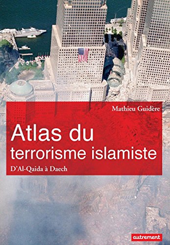 Atlas du terrorisme islamiste. D'Al-Qaida à Daech (Atlas/Monde) (French Edition) by Mathieu Guidère