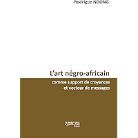 L’art négro-africain comme support de croyances et vecteur de messages (French Edition) book cover L’art négro-africain comme support de croyances et vecteur de messages (French Edition) book cover
