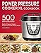 POWER PRESSURE COOKER XL COOKBOOK: 500 Easy and Delicious Electric Pressure Cooker Recipes For Fast and Healthy Meals (with Nutrition Facts & Beginners Guide)