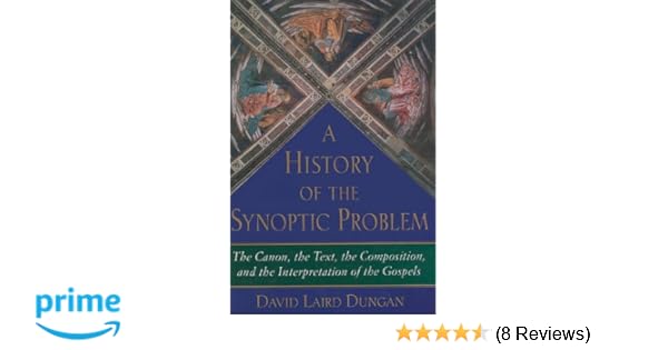 A History Of The Synoptic Problem The Canon The Text The - 