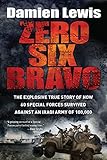 Zero Six Bravo: The Explosive True Story of How 60 Special Forces Survived Against an Iraqi Army of 100,000