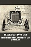 The Model T Ford Car: Its Construction, Operation, and Repair by