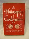 The Philosophy of Civilization. by Albert. Schweitzer