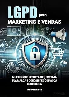 Livro LGPD PARA MARKETING E VENDAS: MULTIPLIQUE RESULTADOS, PROTEJA SUA MARCA E CONQUISTE CONFIANÇA DURADOURA