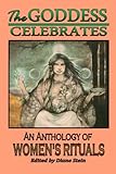 The Goddess Celebrates: An Anthology of Women's Rituals by Diane Stein