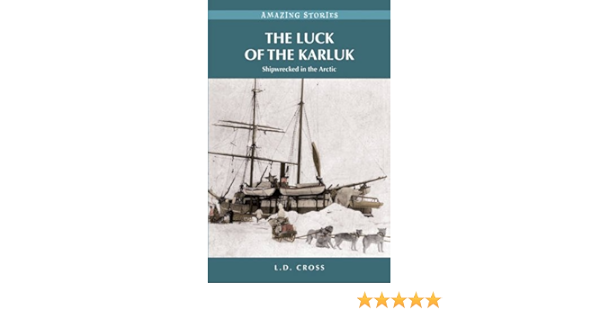 The Luck Of The Karluk Shipwrecked In The Arctic Cross L D 9781772030204 Books Amazon Ca